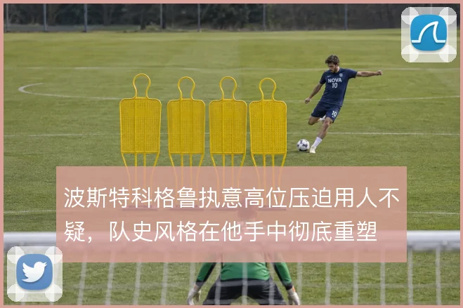 波斯特科格鲁执意高位压迫用人不疑，队史风格在他手中彻底重塑