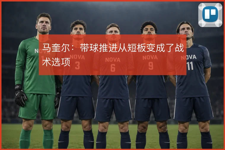 马奎尔：带球推进从短板变成了战术选项