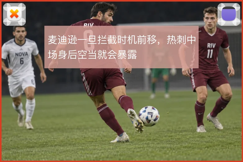 麦迪逊一旦拦截时机前移，热刺中场身后空当就会暴露
