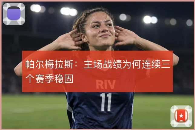 帕尔梅拉斯：主场战绩为何连续三个赛季稳固
