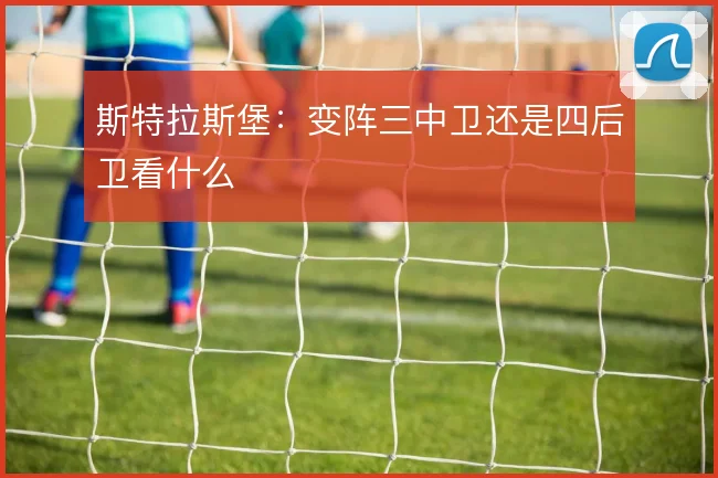 斯特拉斯堡:变阵三中卫还是四后卫看什么