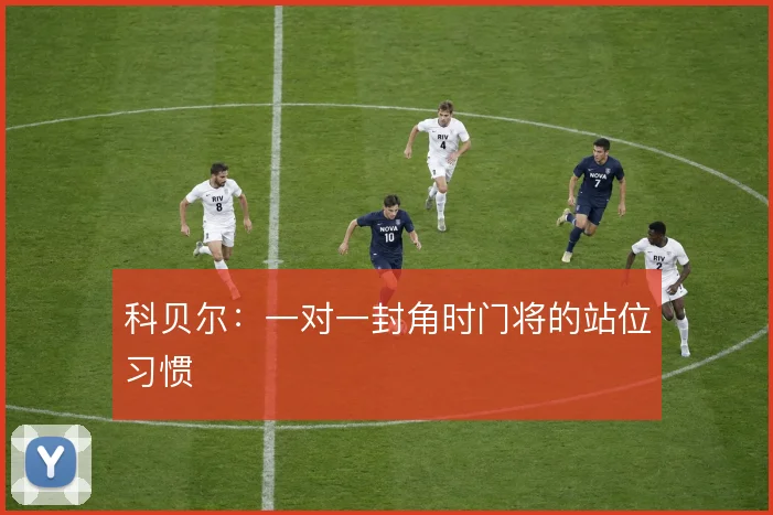 科贝尔:一对一封角时门将的站位习惯