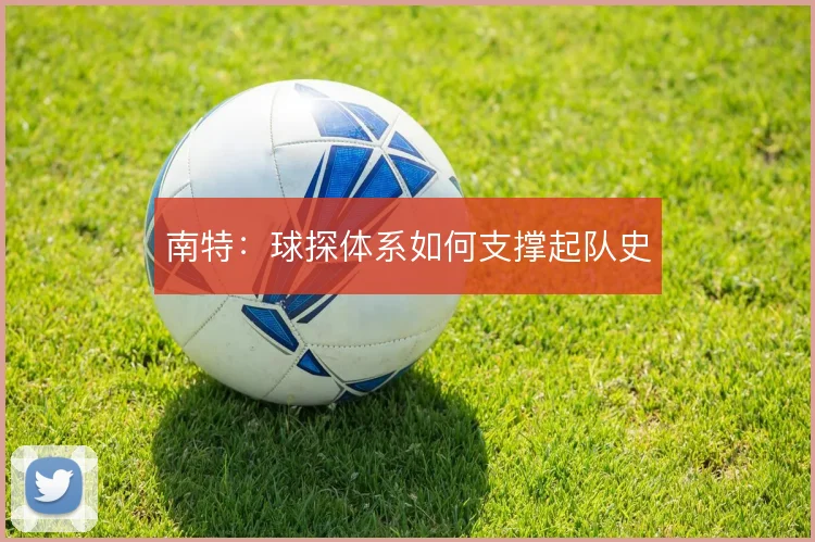 南特：球探体系如何支撑起队史