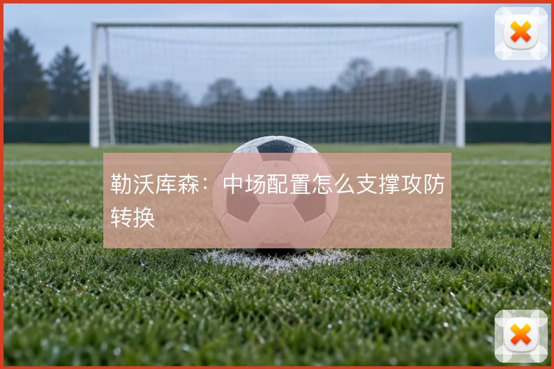 勒沃库森：中场配置怎么支撑攻防转换
