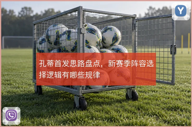 孔蒂首发思路盘点，新赛季阵容选择逻辑有哪些规律