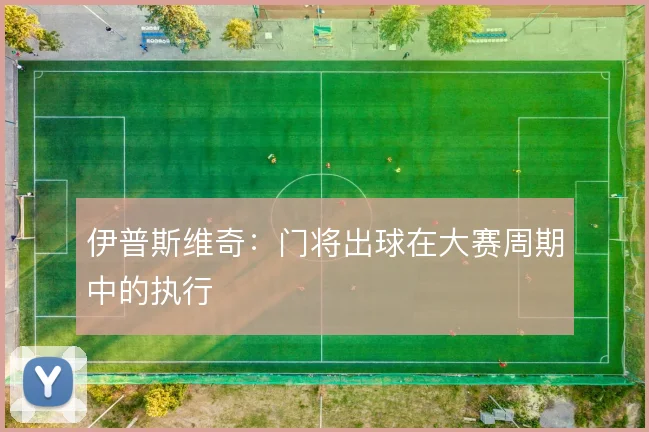 伊普斯维奇:门将出球在大赛周期中的执行