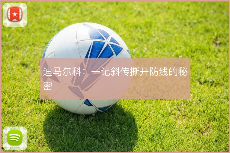 迪马尔科：一记斜传撕开防线的秘密