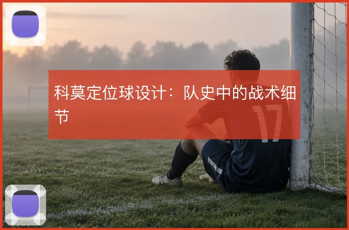 科莫定位球设计：队史中的战术细节