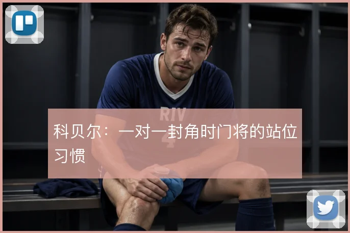 科贝尔：一对一封角时门将的站位习惯